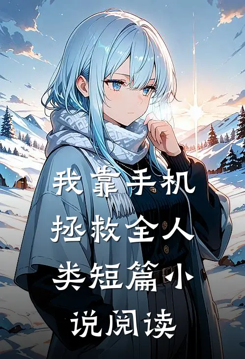 我靠手机，拯救全人类短篇小说阅读