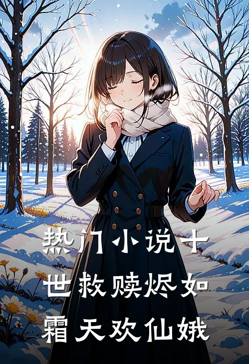 热门小说十世救赎烬如霜天欢仙娥