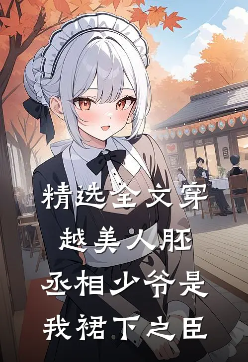 精选全文穿越美人胚，丞相少爷是我裙下之臣