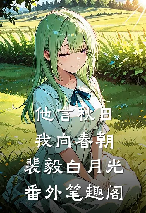 他言秋日，我向春朝：裴毅白月光番外笔趣阁