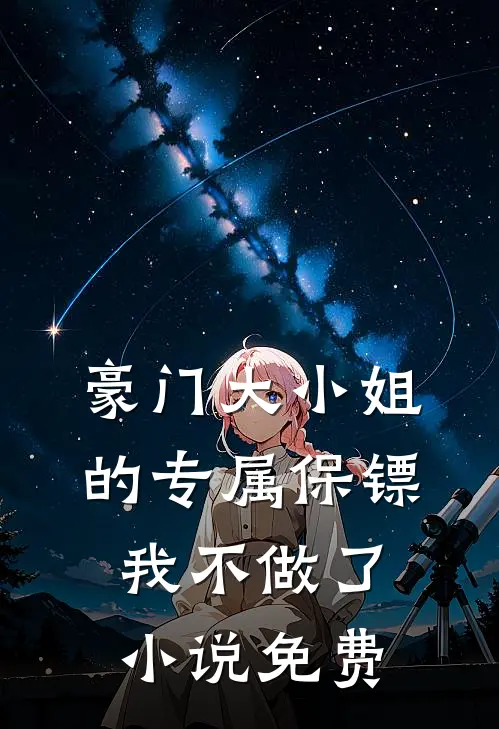 豪门大小姐的专属保镖，我不做了小说免费