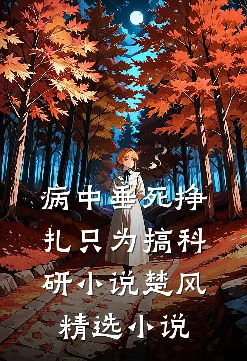 病中垂死挣扎只为搞科研小说楚风精选小说