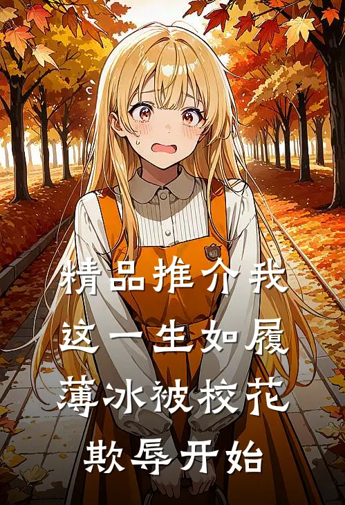 精品推介我这一生如履薄冰被校花欺辱开始