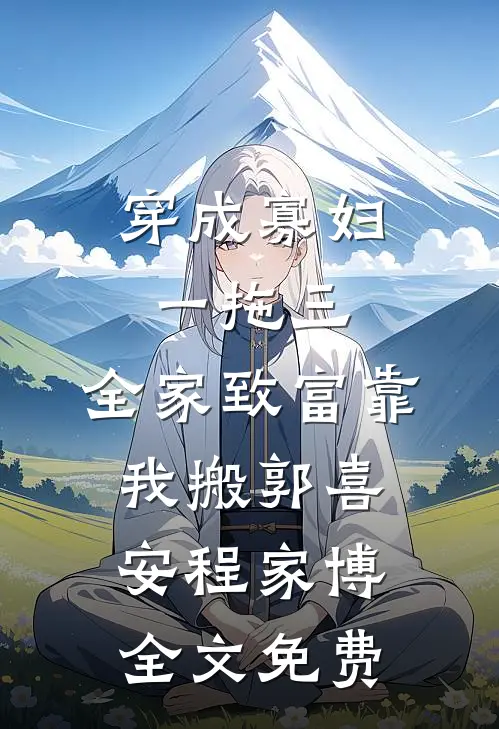 穿成寡妇一拖三，全家致富靠我搬郭喜安程家博全文免费