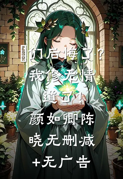 妳们后悔了？我修无情道了！颜如卿陈晓无删减+无广告