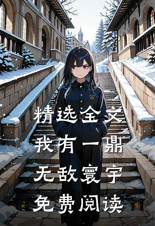 精选全文我有一鼎无敌寰宇免费阅读