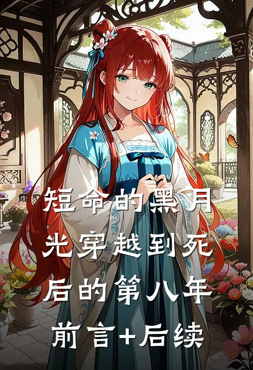 短命的黑月光穿越到死后的第八年前言+后续