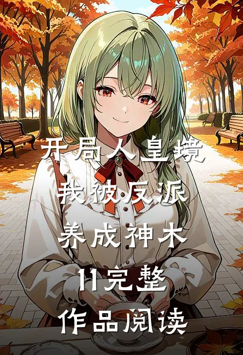 开局人皇境,我被反派养成神木11完整作品阅读