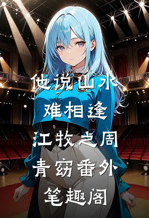 他说山水难相逢：江牧之周青窈番外笔趣阁