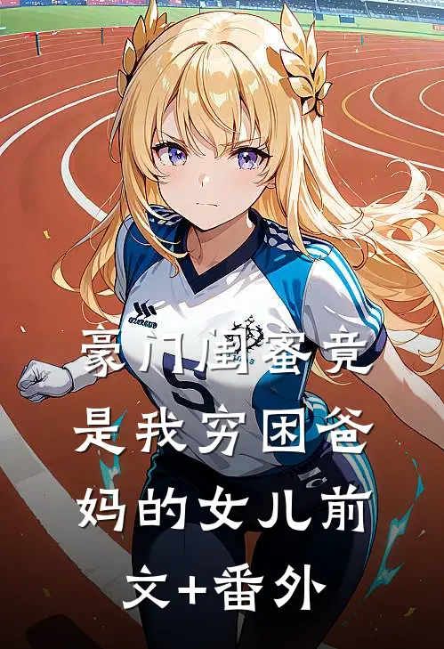 豪门闺蜜竟是我穷困爸妈的女儿前文+番外