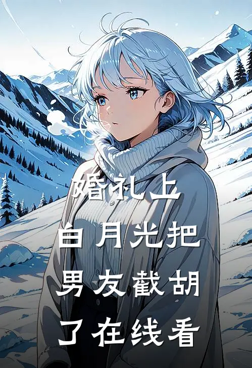 婚礼上，白月光把男友截胡了在线看