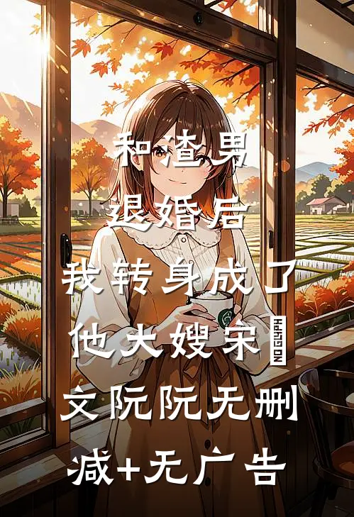和渣男退婚后，我转身成了他大嫂宋璟文阮阮无删减+无广告