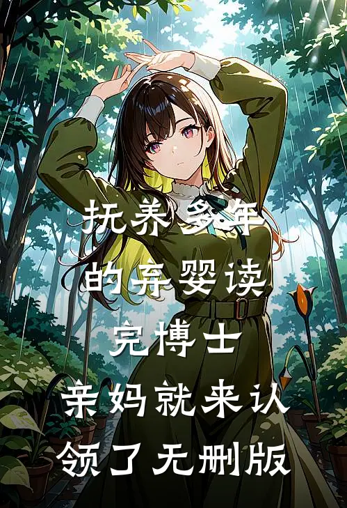 抚养多年的弃婴读完博士，亲妈就来认领了无删版