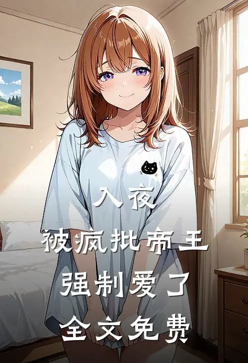 入夜，被疯批帝王强制爱了全文免费