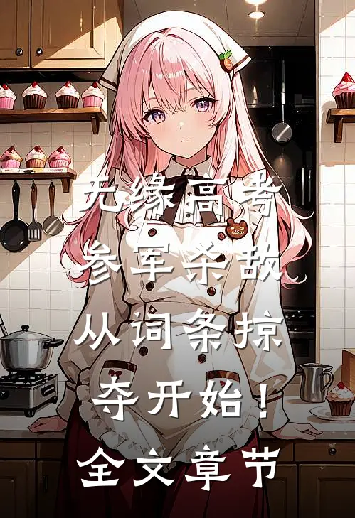 无缘高考：参军杀敌从词条掠夺开始！全文章节