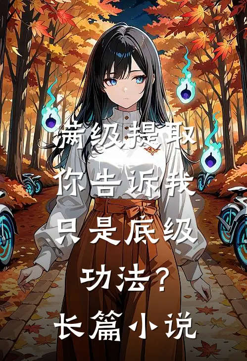 满级提取，你告诉我只是底级功法？长篇小说