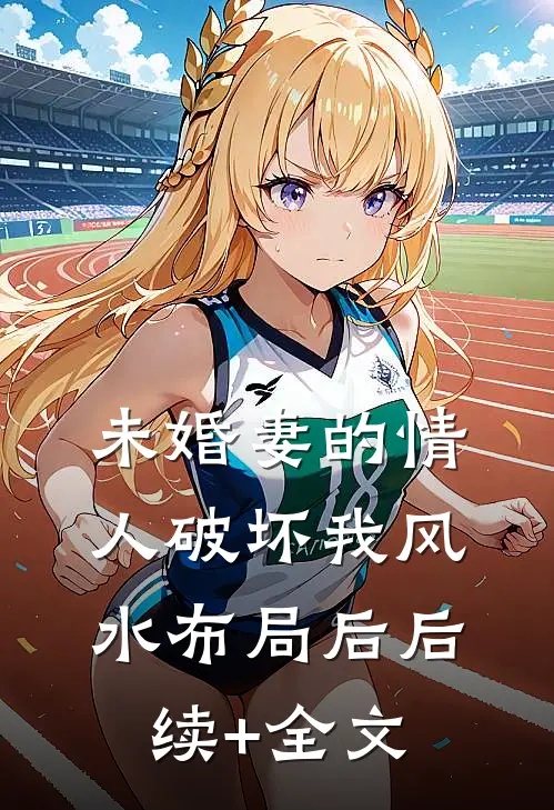 未婚妻的情人破坏我风水布局后后续+全文
