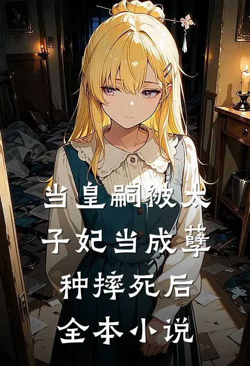 当皇嗣被太子妃当成孽种摔死后全本小说