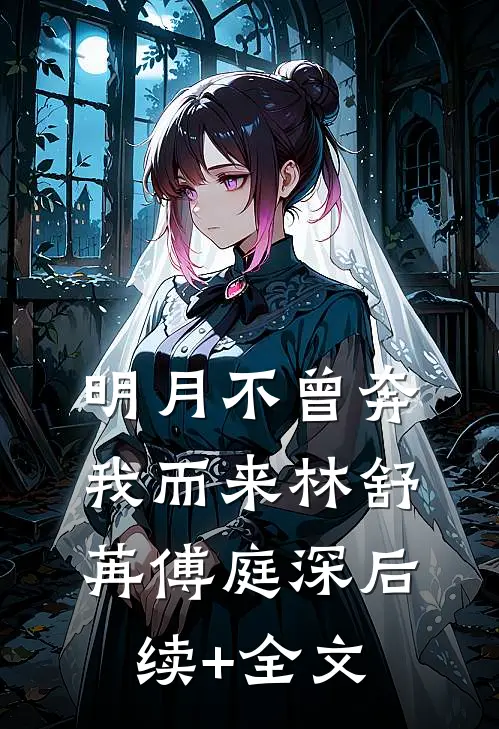 明月不曾奔我而来林舒苒傅庭深后续+全文