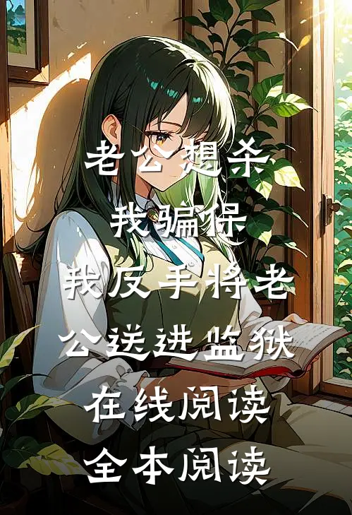 老公想杀我骗保，我反手将老公送进监狱在线阅读全本阅读