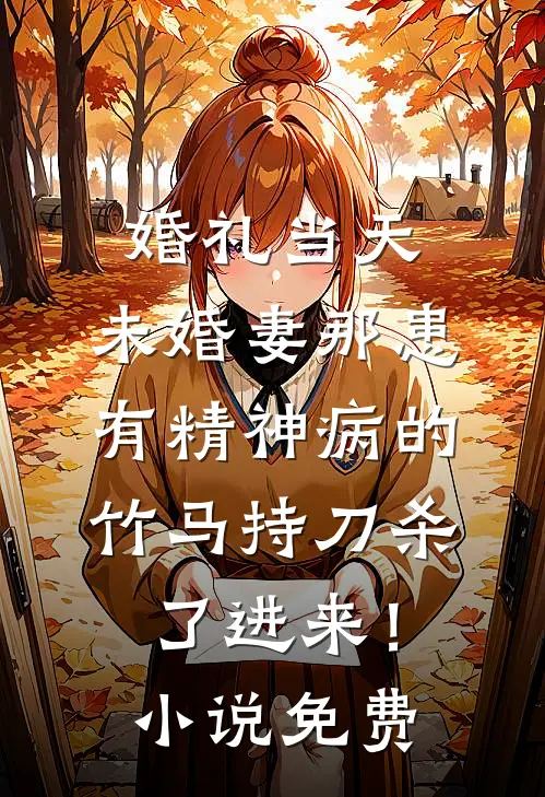 婚礼当天，未婚妻那患有精神病的竹马持刀杀了进来！小说免费