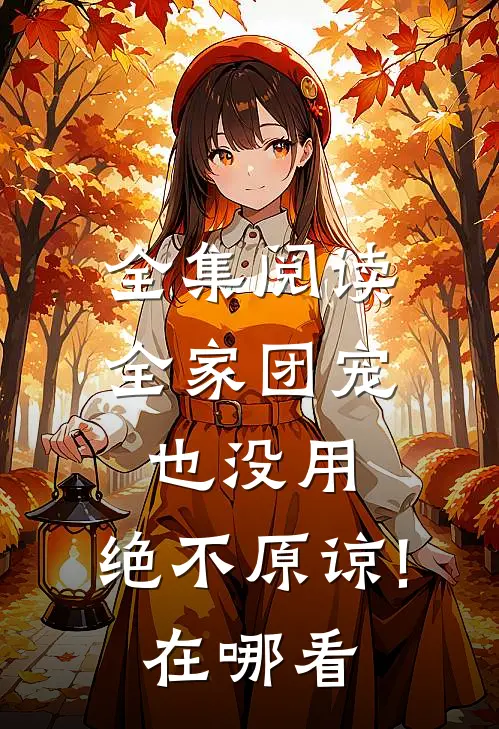 全集阅读全家团宠也没用,绝不原谅!在哪看