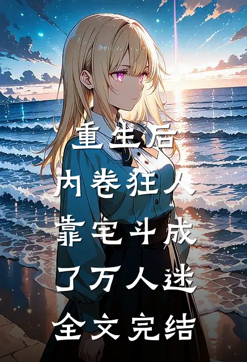 重生后，内卷狂人靠宅斗成了万人迷全文完结