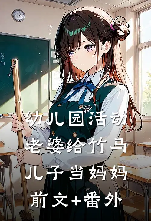 幼儿园活动，老婆给竹马儿子当妈妈前文+番外