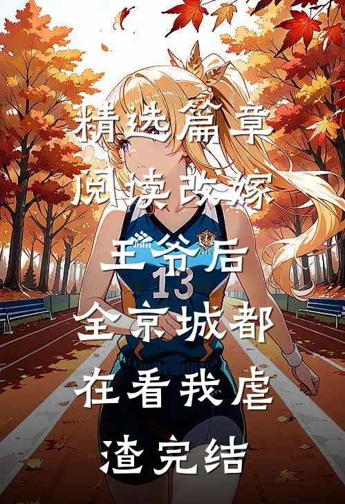 精选篇章阅读改嫁王爷后,全京城都在看我虐渣完结