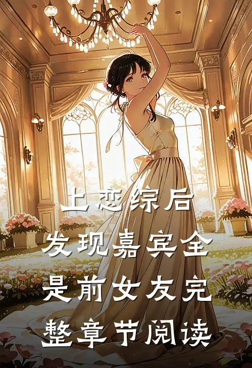 上恋综后，发现嘉宾全是前女友完整章节阅读