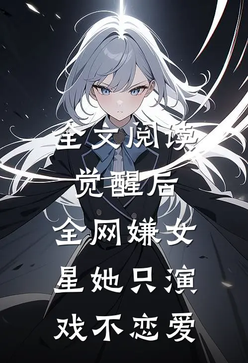全文阅读觉醒后，全网嫌女星她只演戏不恋爱