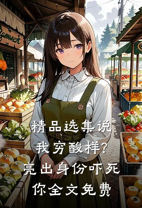 精品选集说我穷酸样?亮出身份吓死你全文免费