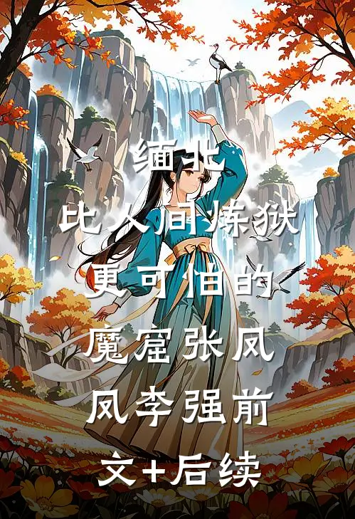 缅北：比人间炼狱更可怕的魔窟张凤凤李强前文+后续