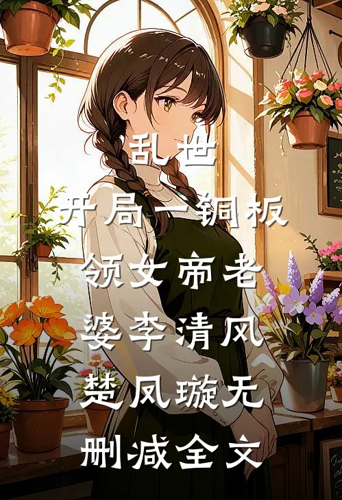 乱世：开局一铜板领女帝老婆李清风楚凤璇无删减全文
