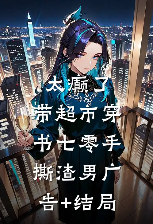 太癫了，带超市穿书七零手撕渣男广告+结局