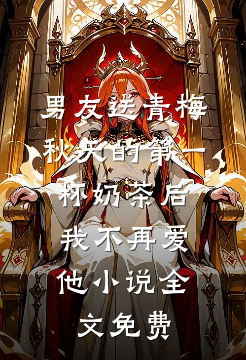 男友送青梅秋天的第一杯奶茶后，我不再爱他小说全文免费
