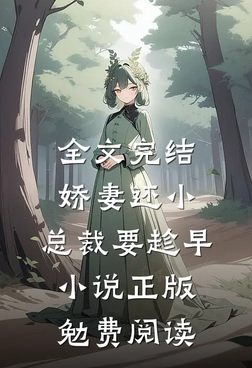 全文完结娇妻还小,总裁要趁早小说正版勉费阅读