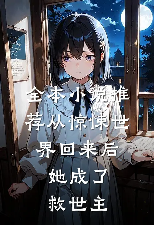 全本小说推荐从惊悚世界回来后，她成了救世主