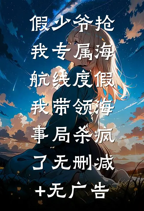 假少爷抢我专属海航线度假，我带领海事局杀疯了无删减+无广告