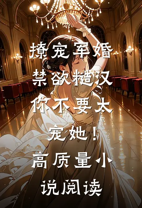 撩宠军婚，禁欲糙汉你不要太宠她！高质量小说阅读