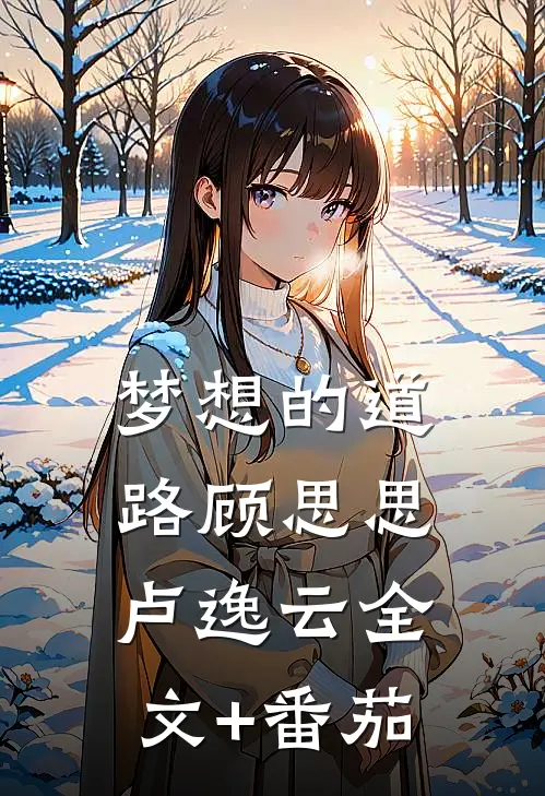 梦想的道路顾思思卢逸云全文+番茄