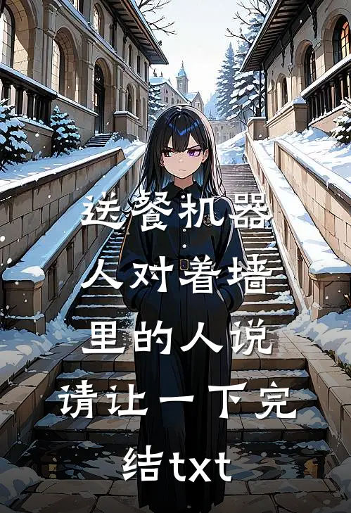 送餐机器人对着墙里的人说：请让一下完结txt