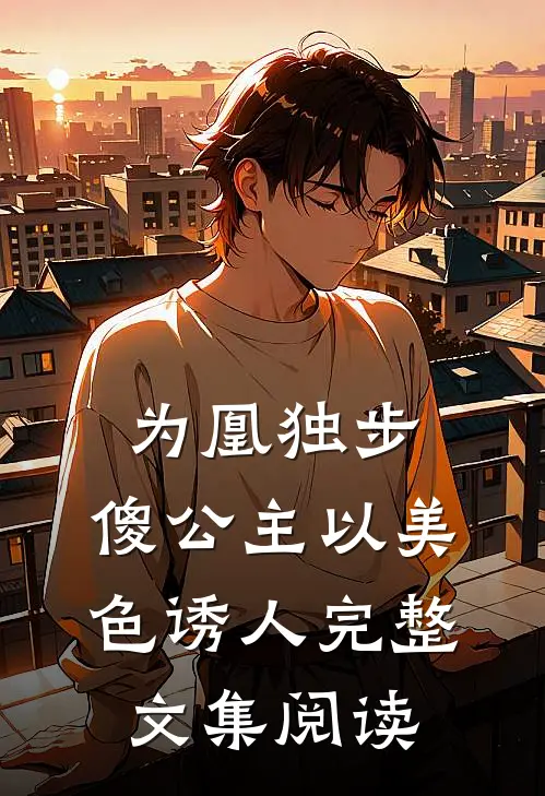 为凰独步：傻公主以美色诱人完整文集阅读