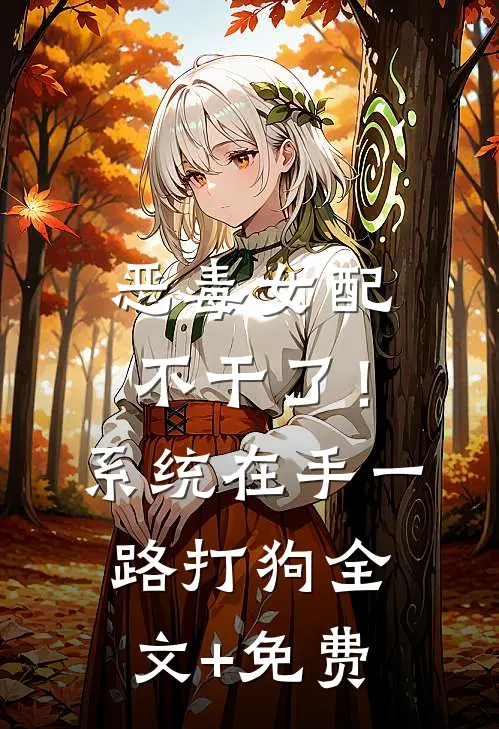 恶毒女配不干了！系统在手，一路打狗全文+免费