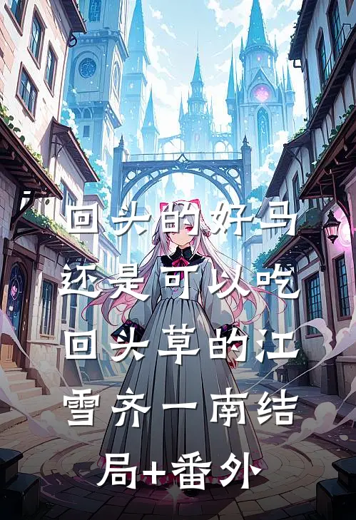 回头的好马还是可以吃回头草的江雪齐一南结局+番外
