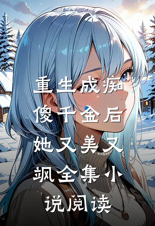 重生成痴傻千金后，她又美又飒全集小说阅读