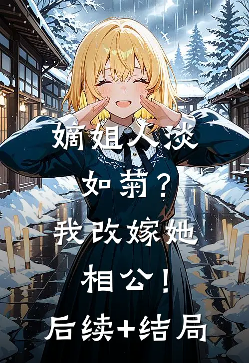 嫡姐人淡如菊？我改嫁她相公！后续+结局
