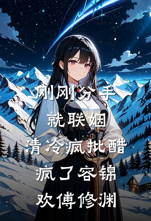 刚刚分手就联姻，清冷疯批醋疯了容锦欢傅修渊