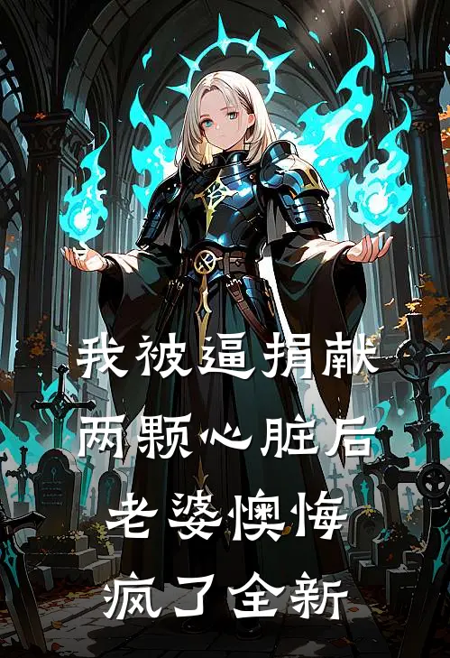 我被逼捐献两颗心脏后，老婆懊悔疯了全新