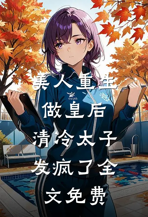 美人重生做皇后，清冷太子发疯了全文免费